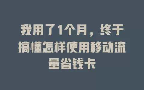 我用了1个月，终于搞懂怎样使用移动流量省钱卡