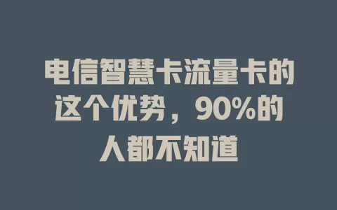 电信智慧卡流量卡的这个优势，90%的人都不知道
