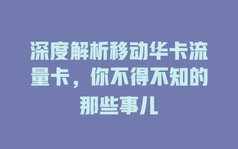 深度解析移动华卡流量卡，你不得不知的那些事儿