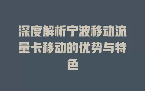 深度解析宁波移动流量卡移动的优势与特色