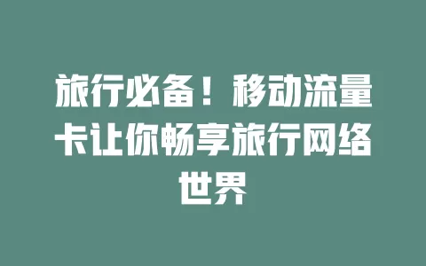 旅行必备！移动流量卡让你畅享旅行网络世界