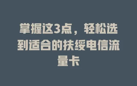 掌握这3点，轻松选到适合的扶绥电信流量卡