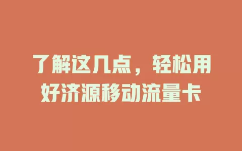 了解这几点，轻松用好济源移动流量卡