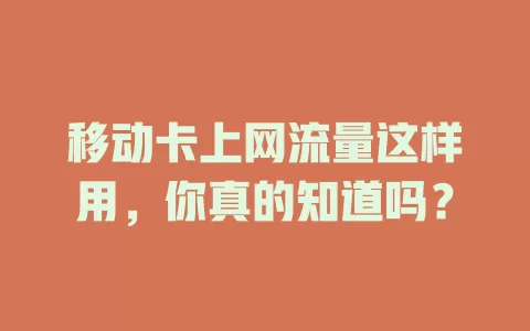 移动卡上网流量这样用，你真的知道吗？