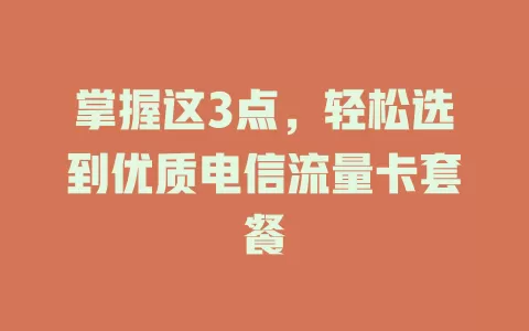 掌握这3点，轻松选到优质电信流量卡套餐