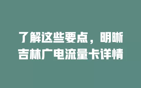 了解这些要点，明晰吉林广电流量卡详情