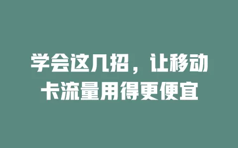 学会这几招，让移动卡流量用得更便宜