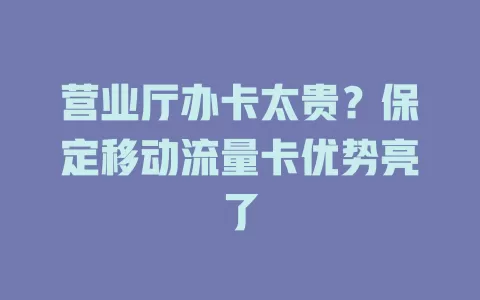 营业厅办卡太贵？保定移动流量卡优势亮了