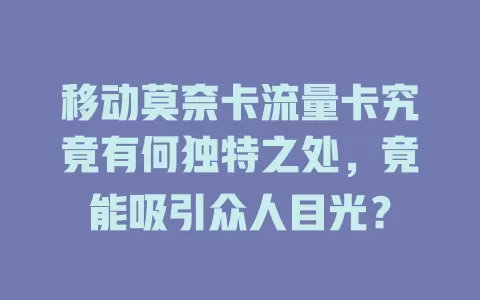 移动莫奈卡流量卡究竟有何独特之处，竟能吸引众人目光？