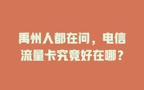 禹州人都在问，电信流量卡究竟好在哪？