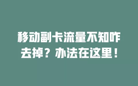 移动副卡流量不知咋去掉？办法在这里！