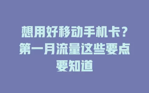 想用好移动手机卡？第一月流量这些要点要知道