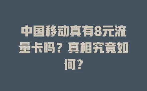 中国移动真有8元流量卡吗？真相究竟如何？