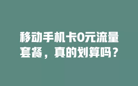 移动手机卡0元流量套餐，真的划算吗？