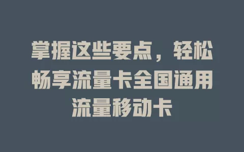 掌握这些要点，轻松畅享流量卡全国通用流量移动卡