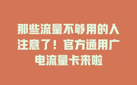 那些流量不够用的人注意了！官方通用广电流量卡来啦