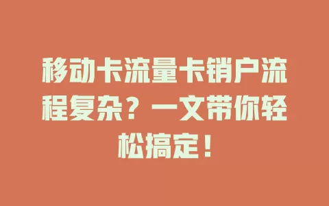 移动卡流量卡销户流程复杂？一文带你轻松搞定！