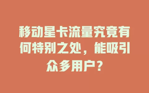 移动星卡流量究竟有何特别之处，能吸引众多用户？