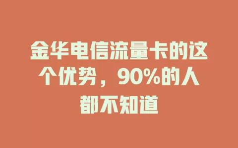 金华电信流量卡的这个优势，90%的人都不知道
