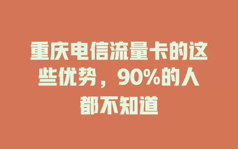 重庆电信流量卡的这些优势，90%的人都不知道