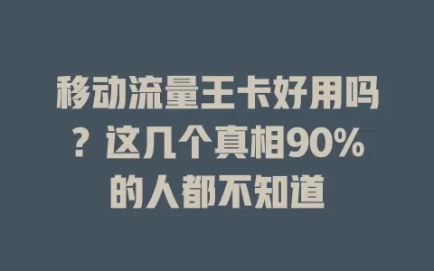 移动流量王卡好用吗？这几个真相90%的人都不知道
