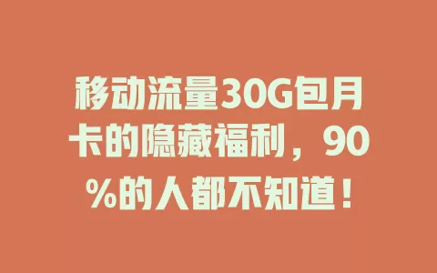 移动流量30G包月卡的隐藏福利，90%的人都不知道！