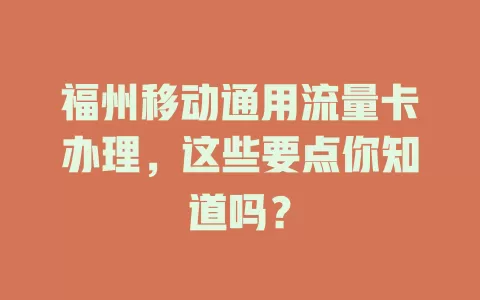 福州移动通用流量卡办理，这些要点你知道吗？