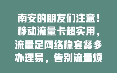 南安的朋友们注意！移动流量卡超实用，流量足网络稳套餐多办理易，告别流量烦恼