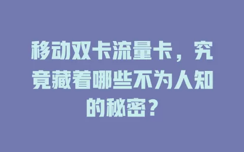 移动双卡流量卡，究竟藏着哪些不为人知的秘密？