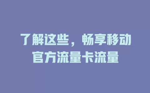 了解这些，畅享移动官方流量卡流量