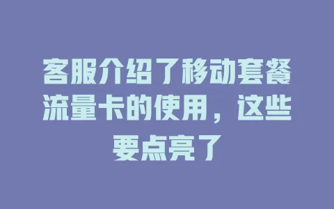 客服介绍了移动套餐流量卡的使用，这些要点亮了