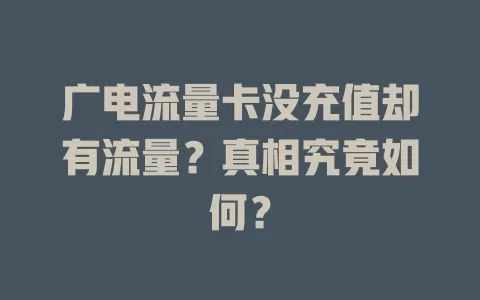 广电流量卡没充值却有流量？真相究竟如何？