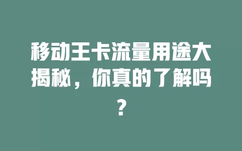 移动王卡流量用途大揭秘，你真的了解吗？