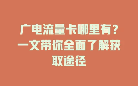 广电流量卡哪里有？一文带你全面了解获取途径