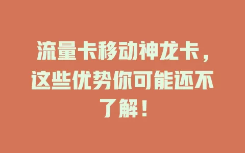 流量卡移动神龙卡，这些优势你可能还不了解！