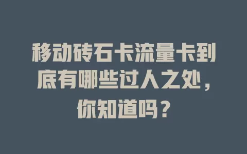 移动砖石卡流量卡到底有哪些过人之处，你知道吗？