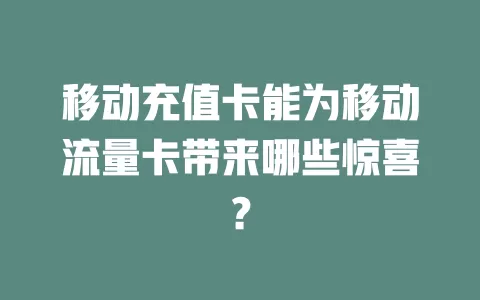 移动充值卡能为移动流量卡带来哪些惊喜？