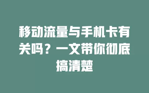 移动流量与手机卡有关吗？一文带你彻底搞清楚