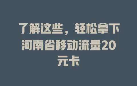 了解这些，轻松拿下河南省移动流量20元卡