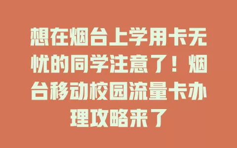 想在烟台上学用卡无忧的同学注意了！烟台移动校园流量卡办理攻略来了