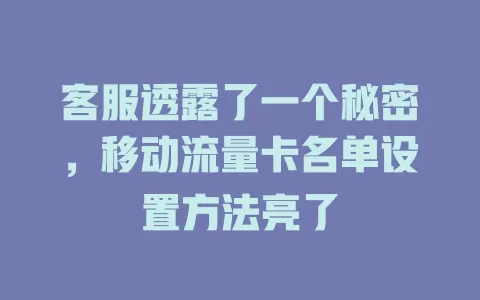 客服透露了一个秘密，移动流量卡名单设置方法亮了