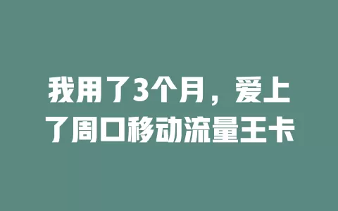 我用了3个月，爱上了周口移动流量王卡