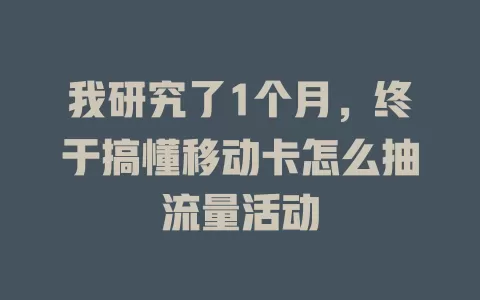 我研究了1个月，终于搞懂移动卡怎么抽流量活动
