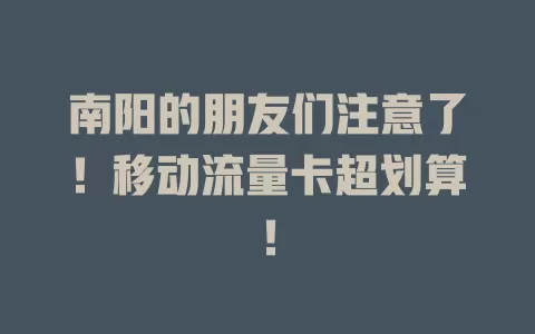 南阳的朋友们注意了！移动流量卡超划算！