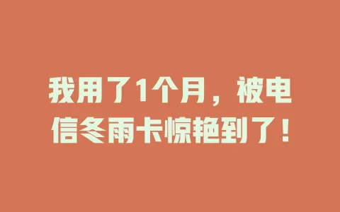 我用了1个月，被电信冬雨卡惊艳到了！