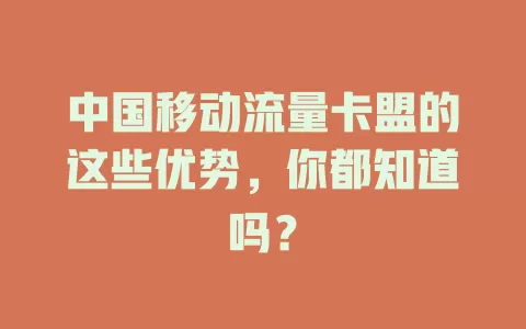 中国移动流量卡盟的这些优势，你都知道吗？