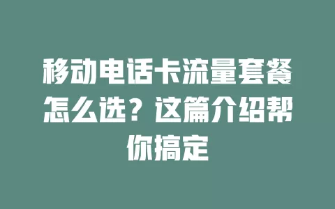 移动电话卡流量套餐怎么选？这篇介绍帮你搞定