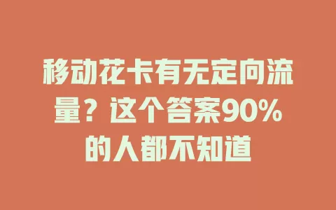 移动花卡有无定向流量？这个答案90%的人都不知道