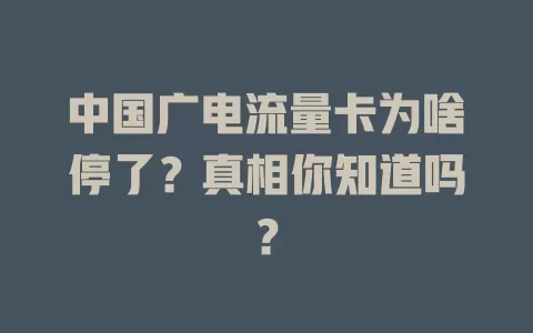 中国广电流量卡为啥停了？真相你知道吗？