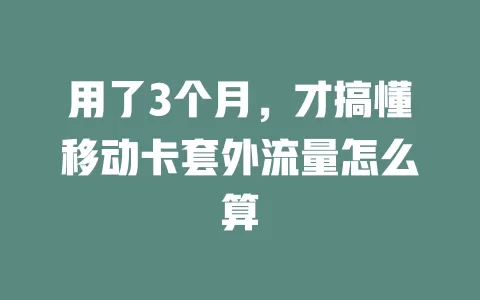 用了3个月，才搞懂移动卡套外流量怎么算